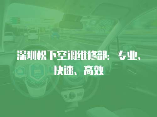深圳松下空調(diào)維修部：專業(yè)、快速、高效