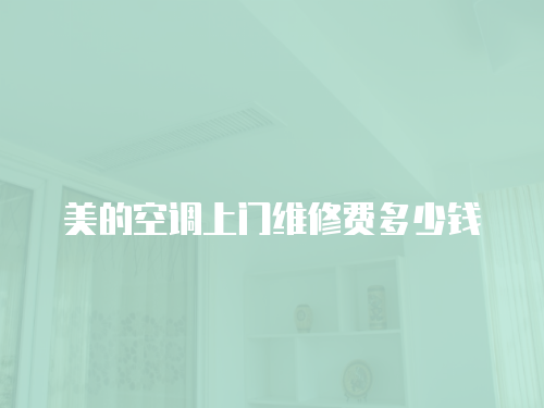 美的空調上門維修費多少錢
