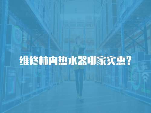 維修林內(nèi)熱水器哪家實(shí)惠？