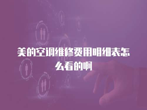 美的空調維修費用明細表怎么看的啊