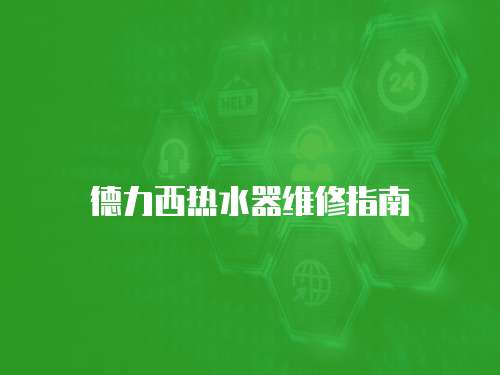 德力西熱水器維修指南