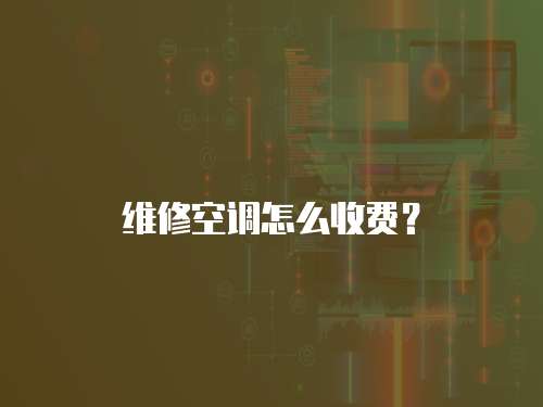 維修空調怎么收費？