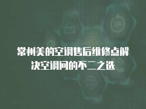常州美的空調(diào)售后維修點(diǎn)解決空調(diào)問的不二之選