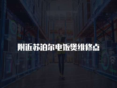 附近蘇泊爾電飯煲維修點