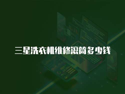 三星洗衣機(jī)維修滾筒多少錢