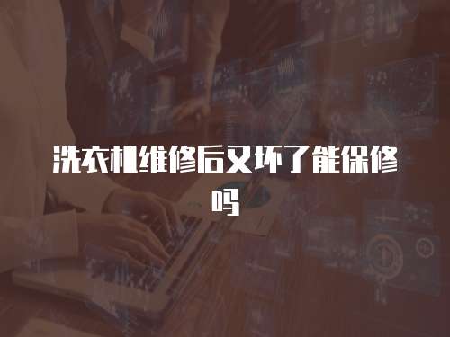 洗衣機維修后又壞了能保修嗎