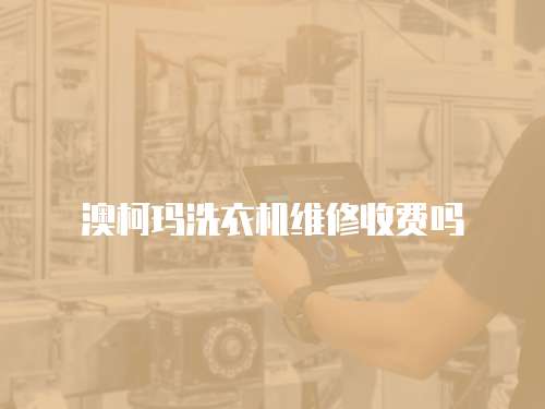 澳柯瑪洗衣機維修收費嗎