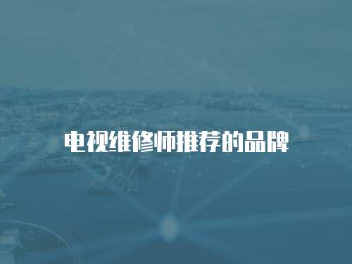 電視維修師推薦的品牌