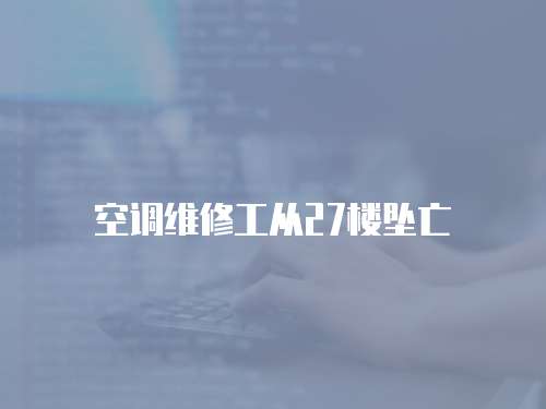 空調維修工從27樓墜亡