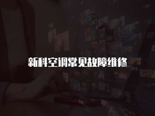 新科空調常見故障維修