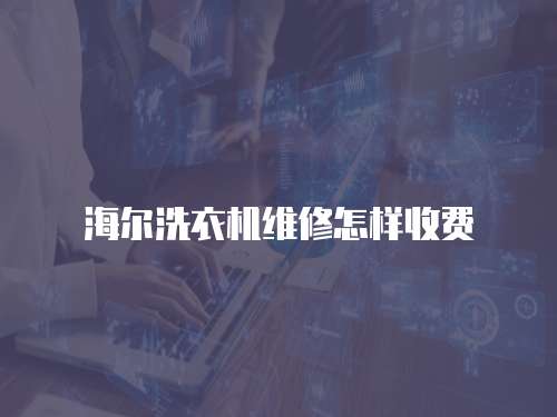 海爾洗衣機維修怎樣收費