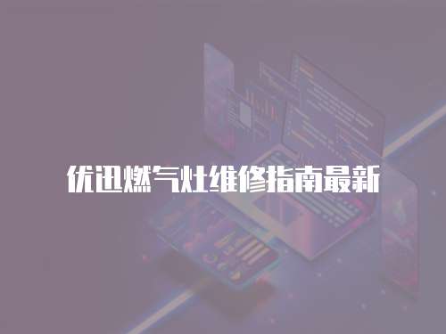 優迅燃氣灶維修指南最新