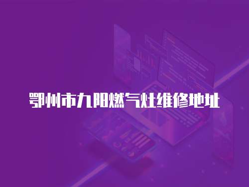 鄂州市九陽燃氣灶維修地址