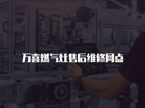萬喜燃?xì)庠钍酆缶S修網(wǎng)點(diǎn)