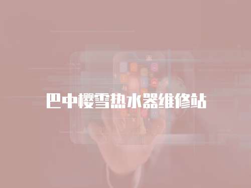 巴中櫻雪熱水器維修站