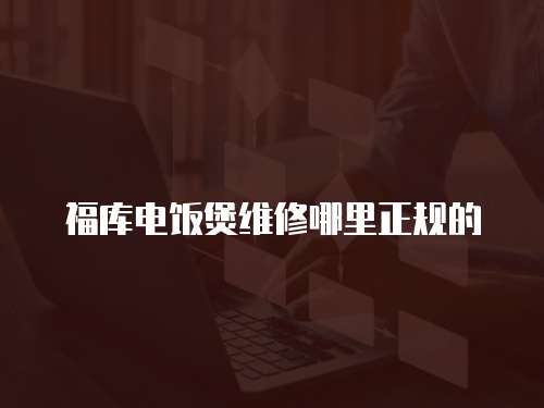 福庫電飯煲維修哪里正規(guī)的