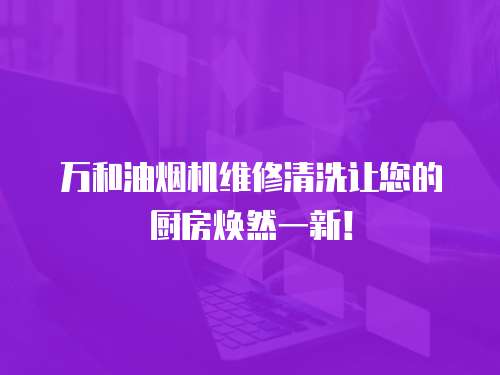 萬和油煙機維修清洗讓您的廚房煥然一新！