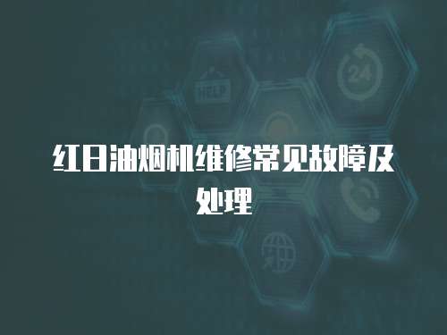 紅日油煙機維修常見故障及處理