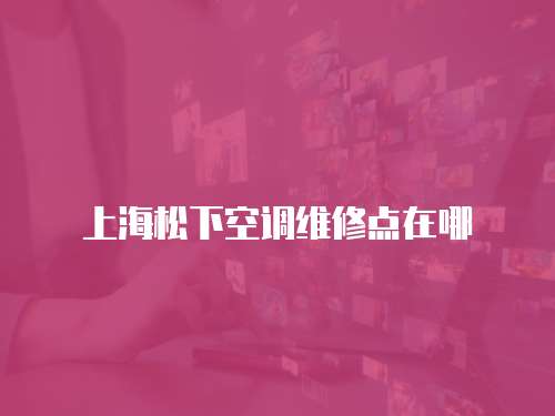 上海松下空調(diào)維修點(diǎn)在哪