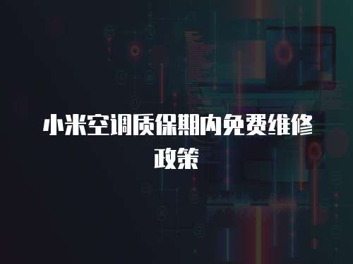 小米空調質保期內免費維修政策