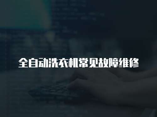 全自動洗衣機常見故障維修