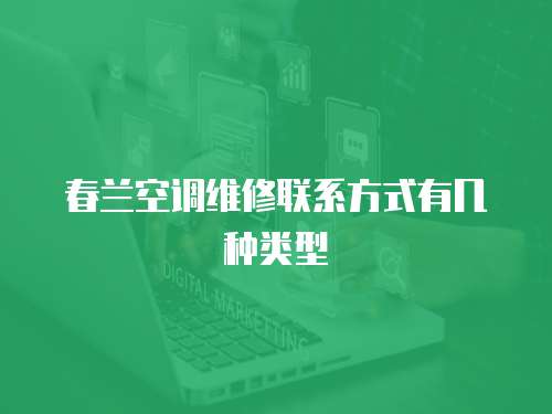 春蘭空調(diào)維修聯(lián)系方式有幾種類型