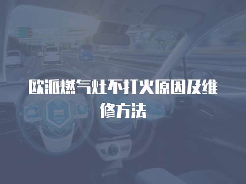 歐派燃氣灶不打火原因及維修方法