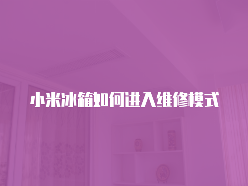 小米冰箱如何進入維修模式