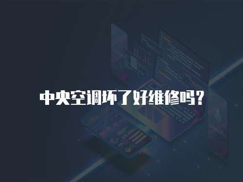 中央空調壞了好維修嗎？