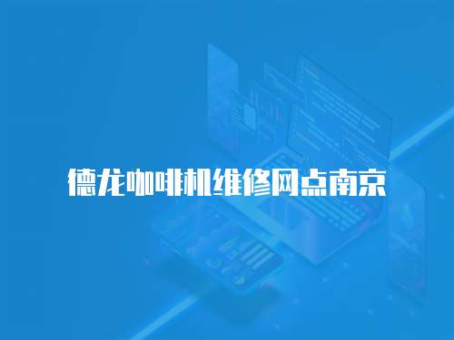 德龍咖啡機維修網點南京
