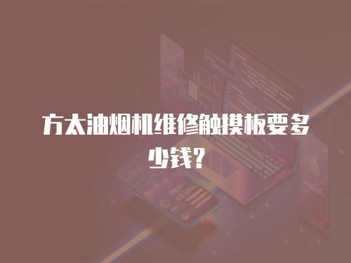 方太油煙機(jī)維修觸摸板要多少錢？