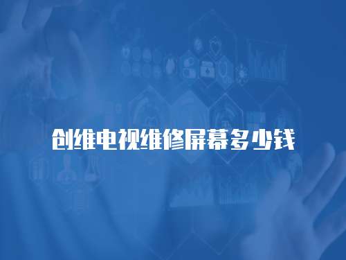 創維電視維修屏幕多少錢