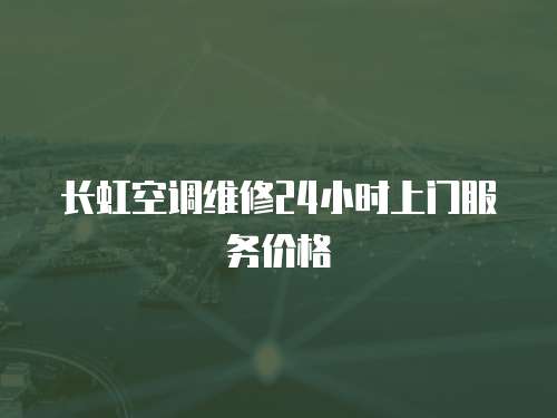 長虹空調維修24小時上門服務價格
