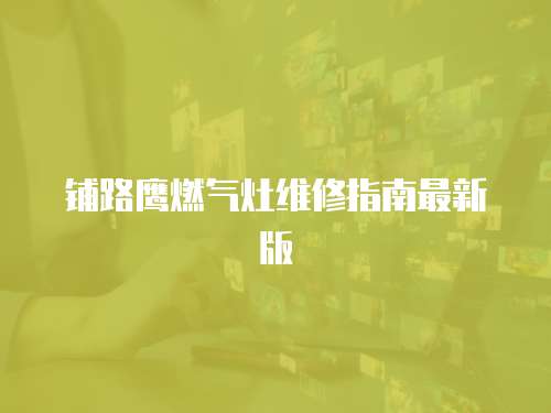 鋪路鷹燃氣灶維修指南最新版
