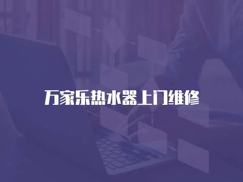 萬家樂熱水器上門維修