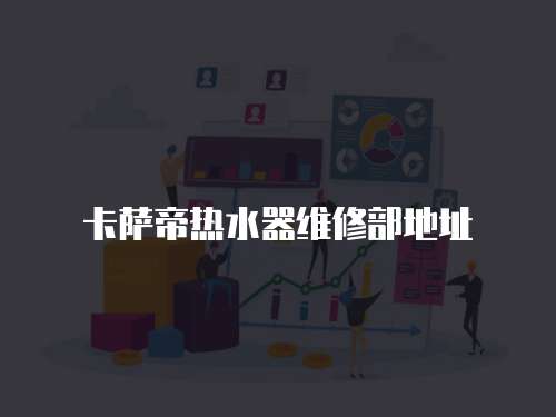 卡薩帝熱水器維修部地址