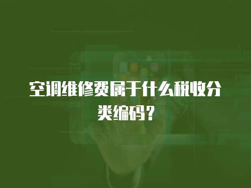 空調維修費屬于什么稅收分類編碼？