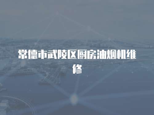 常德市武陵區廚房油煙機維修