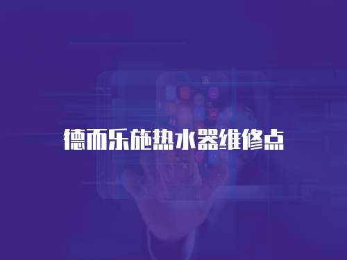 德而樂施熱水器維修點(diǎn)
