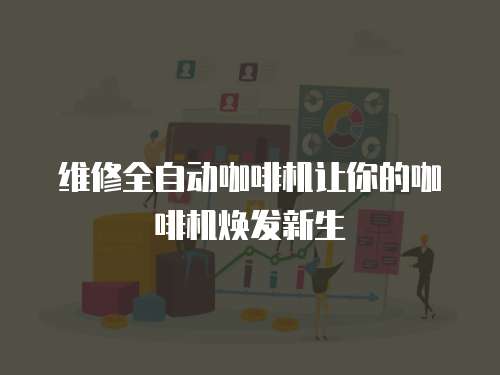 維修全自動咖啡機讓你的咖啡機煥發新生