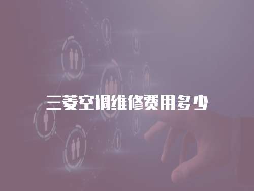 三菱空調維修費用多少