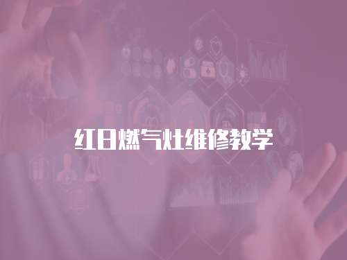 紅日燃?xì)庠罹S修教學(xué)