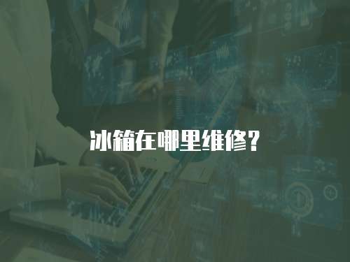 冰箱在哪里維修？