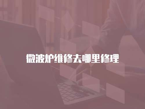 微波爐維修去哪里修理