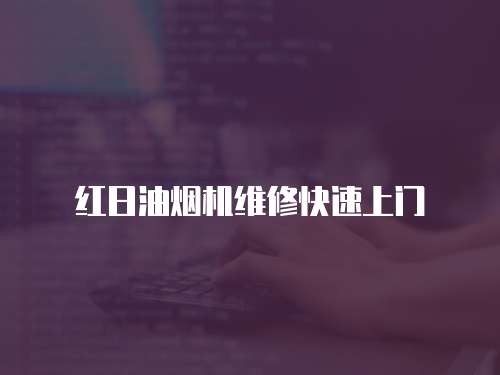 紅日油煙機維修快速上門