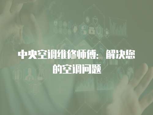 中央空調維修師傅：解決您的空調問題