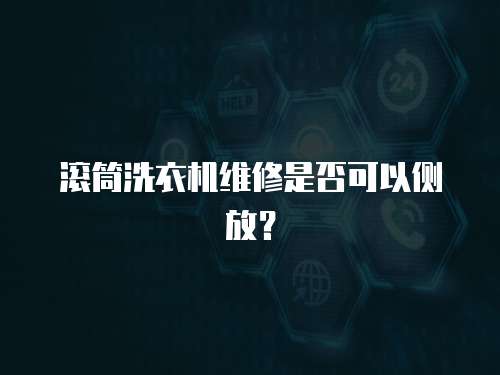 滾筒洗衣機維修是否可以側放？