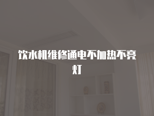 飲水機維修通電不加熱不亮燈