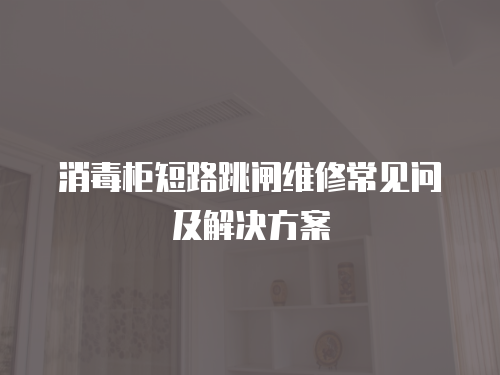 消毒柜短路跳閘維修常見問及解決方案