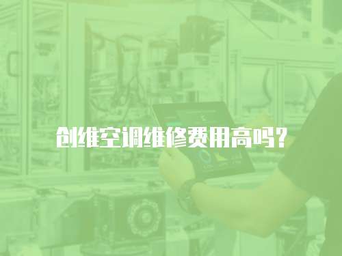 創維空調維修費用高嗎？